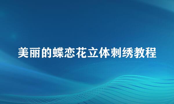 美丽的蝶恋花立体刺绣教程