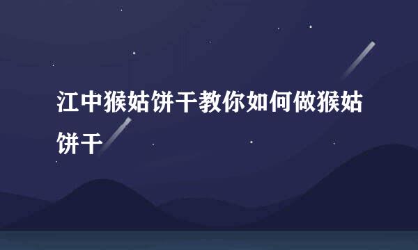 江中猴姑饼干教你如何做猴姑饼干