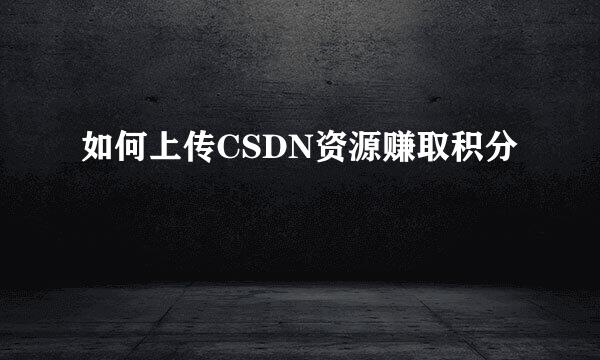 如何上传CSDN资源赚取积分