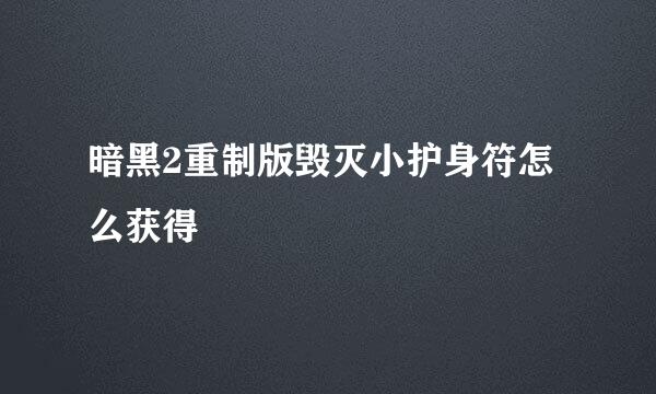 暗黑2重制版毁灭小护身符怎么获得