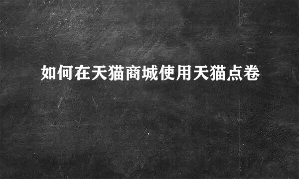 如何在天猫商城使用天猫点卷