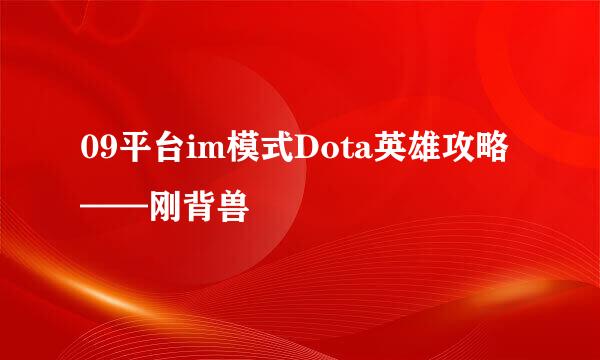 09平台im模式Dota英雄攻略——刚背兽