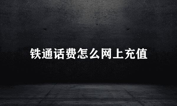 铁通话费怎么网上充值