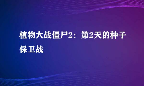 植物大战僵尸2：第2天的种子保卫战