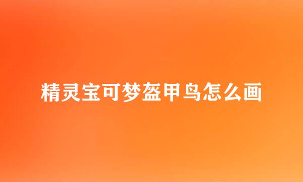 精灵宝可梦盔甲鸟怎么画