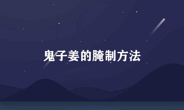 鬼子姜的腌制方法