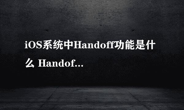 iOS系统中Handoff功能是什么 Handoff怎么用