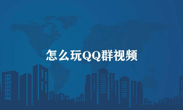 怎么玩QQ群视频