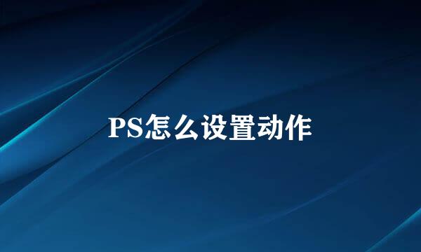 PS怎么设置动作