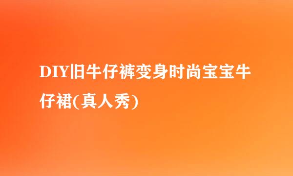 DIY旧牛仔裤变身时尚宝宝牛仔裙(真人秀)