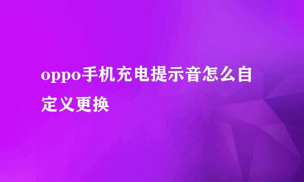 oppo手机充电提示音怎么自定义更换