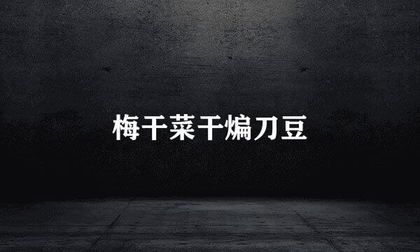 梅干菜干煸刀豆