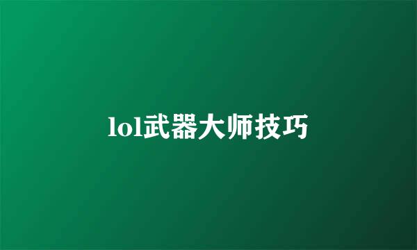 lol武器大师技巧
