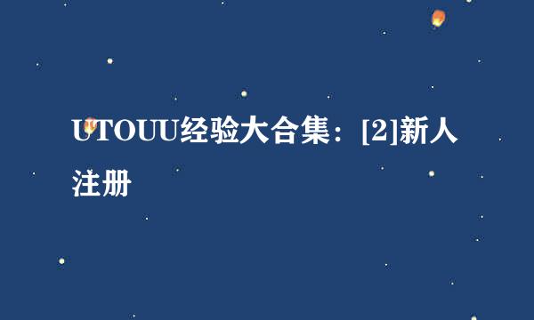 UTOUU经验大合集：[2]新人注册