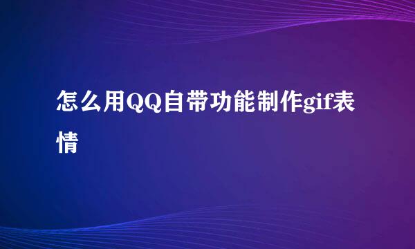 怎么用QQ自带功能制作gif表情