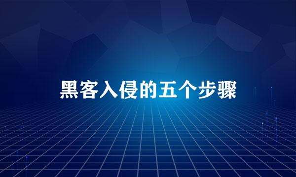 黑客入侵的五个步骤