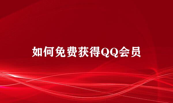 如何免费获得QQ会员