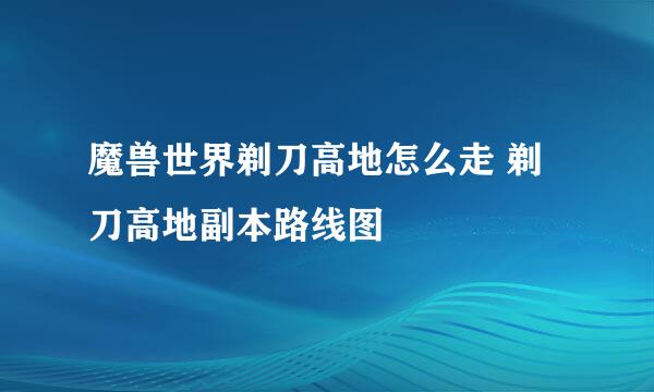 魔兽世界剃刀高地怎么走 剃刀高地副本路线图