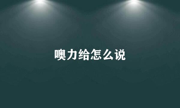 噢力给怎么说