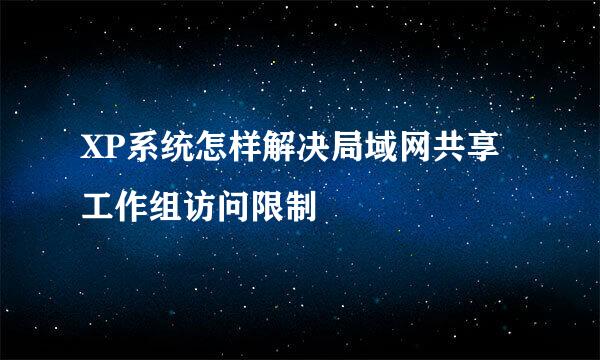 XP系统怎样解决局域网共享工作组访问限制