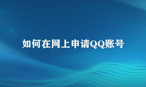 如何在网上申请QQ账号