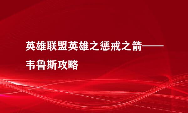 英雄联盟英雄之惩戒之箭——韦鲁斯攻略