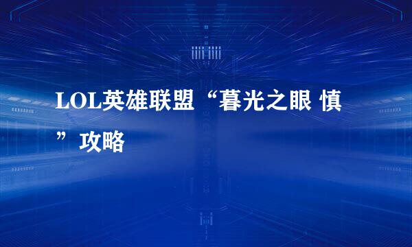 LOL英雄联盟“暮光之眼 慎”攻略