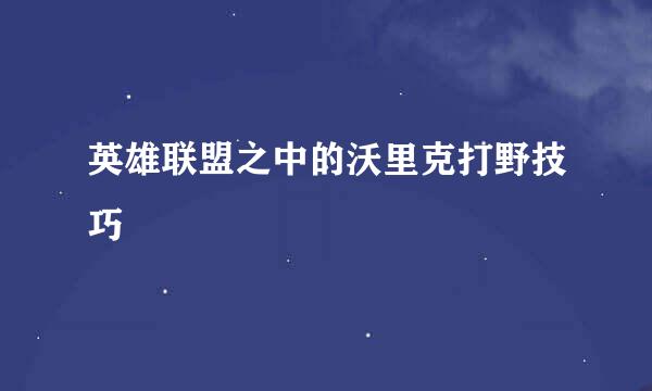 英雄联盟之中的沃里克打野技巧