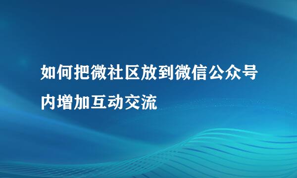 如何把微社区放到微信公众号内增加互动交流