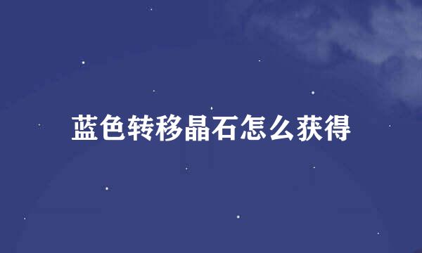 蓝色转移晶石怎么获得