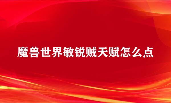 魔兽世界敏锐贼天赋怎么点