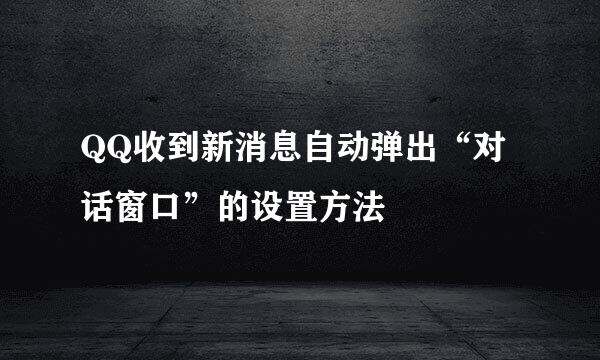 QQ收到新消息自动弹出“对话窗口”的设置方法