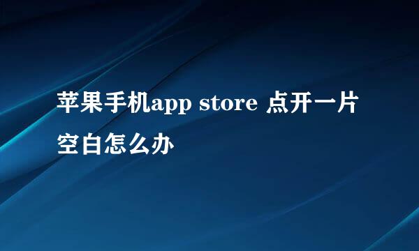 苹果手机app store 点开一片空白怎么办