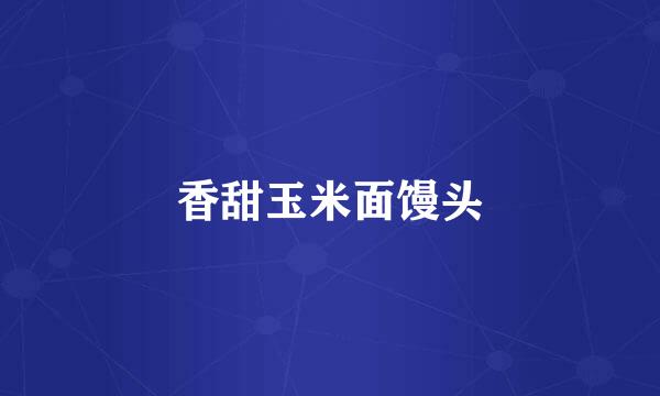 香甜玉米面馒头