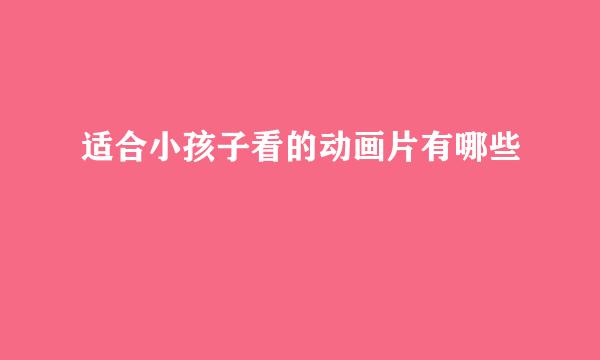 适合小孩子看的动画片有哪些