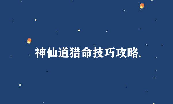 神仙道猎命技巧攻略