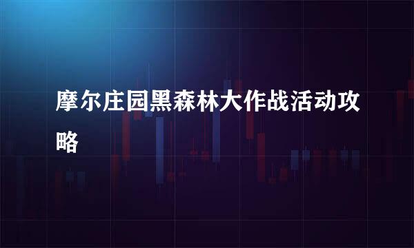 摩尔庄园黑森林大作战活动攻略