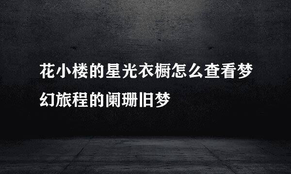 花小楼的星光衣橱怎么查看梦幻旅程的阑珊旧梦