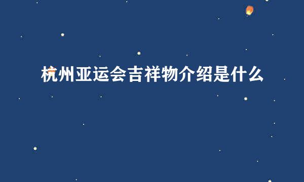 杭州亚运会吉祥物介绍是什么