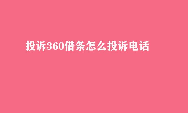 投诉360借条怎么投诉电话