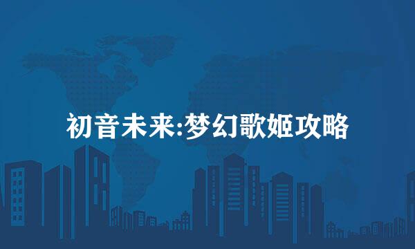 初音未来:梦幻歌姬攻略