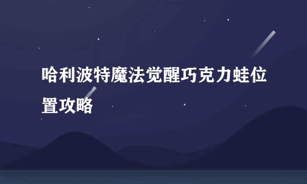 哈利波特魔法觉醒巧克力蛙位置攻略