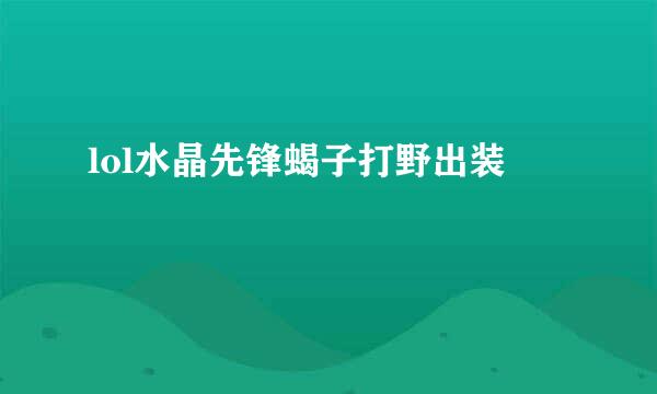 lol水晶先锋蝎子打野出装