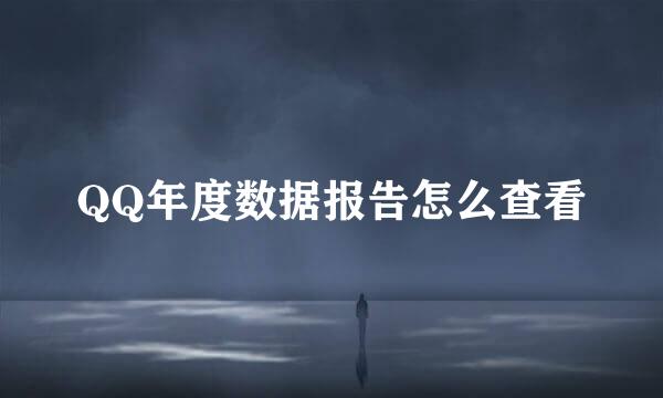 QQ年度数据报告怎么查看