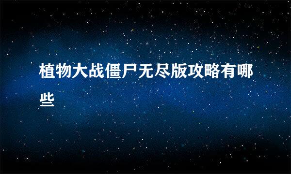 植物大战僵尸无尽版攻略有哪些