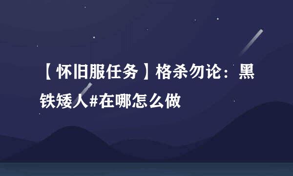 【怀旧服任务】格杀勿论：黑铁矮人#在哪怎么做