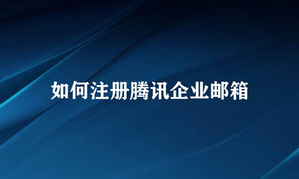 如何注册腾讯企业邮箱