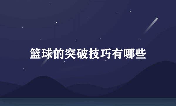 篮球的突破技巧有哪些