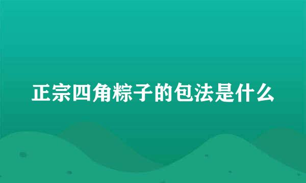 正宗四角粽子的包法是什么