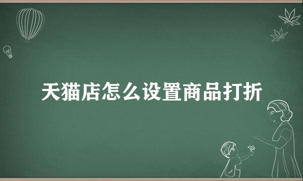 天猫店怎么设置商品打折